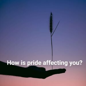 How is pride affecting you?
