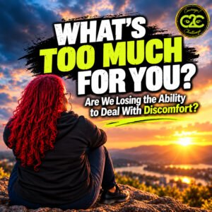What’s Too Much for You? Are We Losing the Ability to Deal With Discomfort?